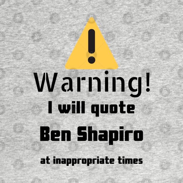 Warning I Will Quote Ben Shapiro by DennisMcCarson